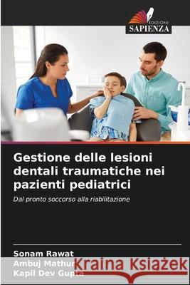 Gestione delle lesioni dentali traumatiche nei pazienti pediatrici Rawat, Sonam, Mathur, Ambuj, Dev Gupta, Kapil 9786209140099