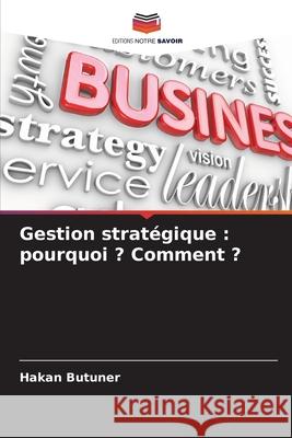 Gestion stratégique : pourquoi ? Comment ? Butuner, Hakan 9786209140747