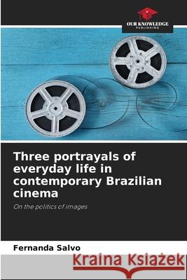 Three portrayals of everyday life in contemporary Brazilian cinema Salvo, Fernanda 9786209141041