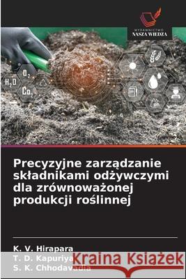 Precyzyjne zarzadzanie skladnikami odzywczymi dla zrównowazonej produkcji roslinnej Hirapara, K. V., Kapuriya, T. D., Chhodavadia, S. K. 9786209141096