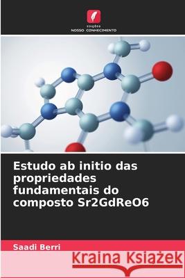 Estudo ab initio das propriedades fundamentais do composto Sr2GdReO6 Berri, Saadi 9786209141621