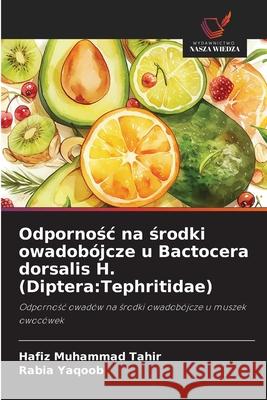Odpornosc na srodki owadobójcze u Bactocera dorsalis H. (Diptera:Tephritidae) Tahir, Hafiz Muhammad, Yaqoob, Rabia 9786209141669