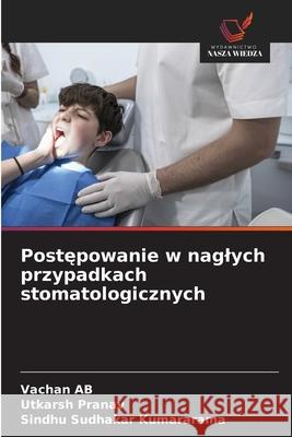 Postepowanie w naglych przypadkach stomatologicznych AB, Vachan, Pranav, Utkarsh, Kumararama, Sindhu Sudhakar 9786209142222