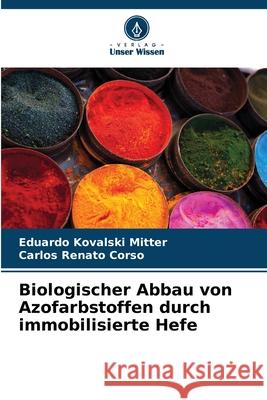 Biologischer Abbau von Azofarbstoffen durch immobilisierte Hefe Eduardo Kovalsk Carlos Renato Corso 9786209142536