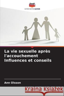 La vie sexuelle après l'accouchement Influences et conseils Olsson, Ann 9786209143090