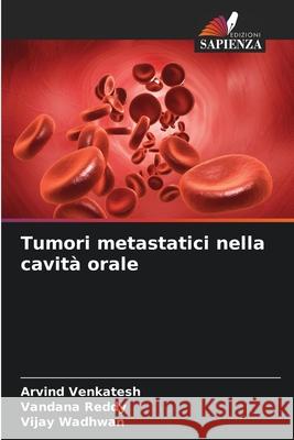 Tumori metastatici nella cavità orale Venkatesh, Arvind, Reddy, Vandana, Wadhwan, Vijay 9786209143472