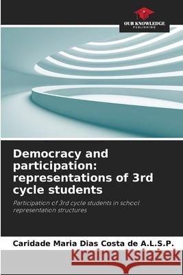 Democracy and participation: representations of 3rd cycle students A.L.S.P., Caridade Maria Dias Costa de 9786209144417 Our Knowledge Publishing