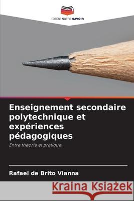 Enseignement secondaire polytechnique et expériences pédagogiques de Brito Vianna, Rafael 9786209144455 Editions Notre Savoir