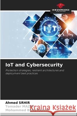 IoT and Cybersecurity Srhir, Ahmed, Mazri, Tomader, Benbrahim, Mohammed 9786209144462