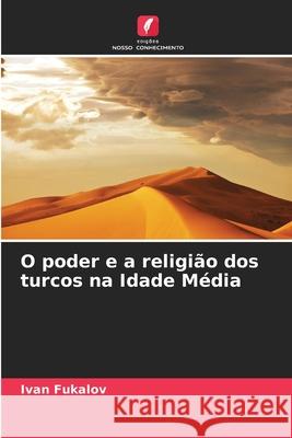 O poder e a religião dos turcos na Idade Média Fukalov, Ivan 9786209144844 Edições Nosso Conhecimento