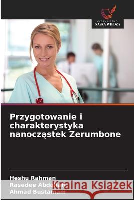 Przygotowanie i charakterystyka nanoczastek Zerumbone Rahman, Heshu, Abdullah, Rasedee, Bustamam, Ahmad 9786209144868 Wydawnictwo Nasza Wiedza