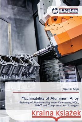 Machinability of Aluminum Alloy Singh, Jasjeevan 9786209145209 LAP Lambert Academic Publishing