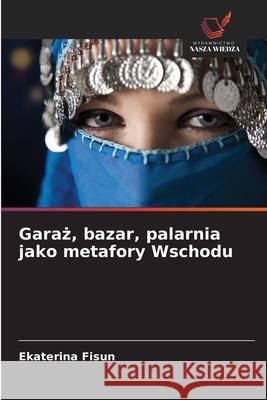 Garaz, bazar, palarnia jako metafory Wschodu Fisun, Ekaterina 9786209145353
