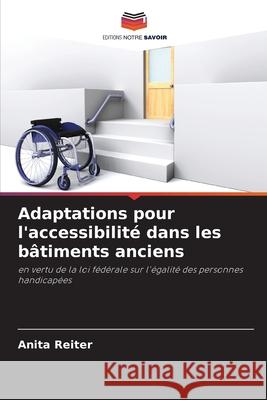 Adaptations pour l'accessibilité dans les bâtiments anciens Reiter, Anita 9786209145674 Editions Notre Savoir