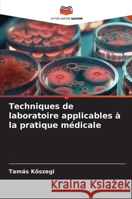 Techniques de laboratoire applicables à la pratique médicale Köszegi, Tamás 9786209145711