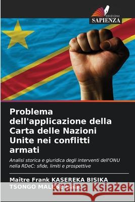 Problema dell'applicazione della Carta delle Nazioni Unite nei conflitti armati Ma?tre Frank Kasereka Bisika Tsongo Malese Isaac 9786209146084 Edizioni Sapienza