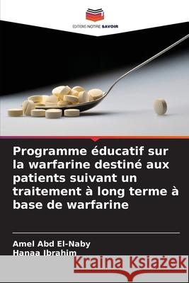 Programme éducatif sur la warfarine destiné aux patients suivant un traitement à long terme à base de warfarine Abd El-Naby, Amel, Ibrahim, Hanaa 9786209146138 Editions Notre Savoir