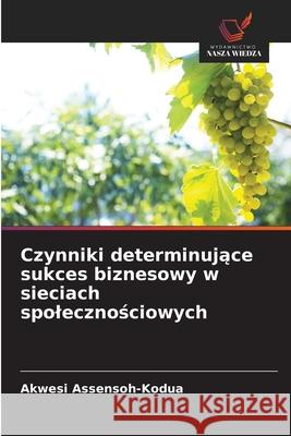 Czynniki determinujace sukces biznesowy w sieciach spolecznosciowych Assensoh-Kodua, Akwesi 9786209146367