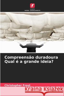 Compreensão duradoura Qual é a grande ideia? Frost, Christopher 9786209146466