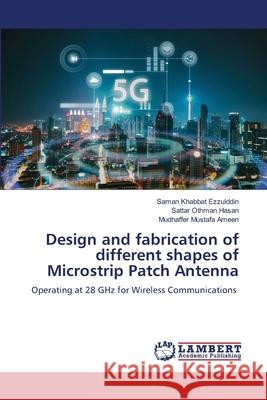 Design and fabrication of different shapes of Microstrip Patch Antenna Ezzulddin, Saman Khabbat, Hasan, Sattar Othman, Ameen, Mudhaffer Mustafa 9786209146541 LAP Lambert Academic Publishing