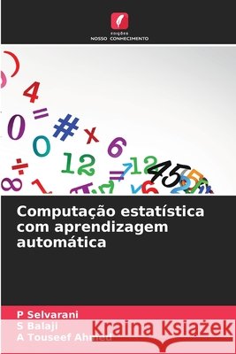 Computação estatística com aprendizagem automática Selvarani, P, Balaji, S, Ahmed, A Touseef 9786209146749 Edições Nosso Conhecimento