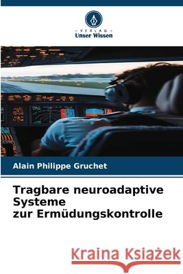 Tragbare neuroadaptive Systeme zur Erm?dungskontrolle Alain Philippe Gruchet 9786209146862 Verlag Unser Wissen