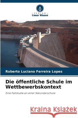 Die öffentliche Schule im Wettbewerbskontext Ferreira Lopes, Roberto Luciano 9786209146916
