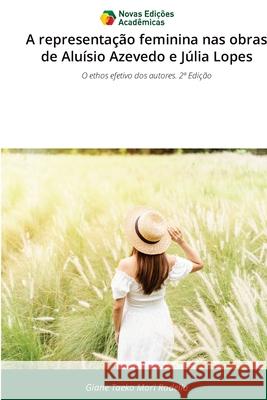 A representação feminina nas obras de Aluísio Azevedo e Júlia Lopes Mori Rodella, Giane Taeko 9786209147289 Novas Edições Acadêmicas