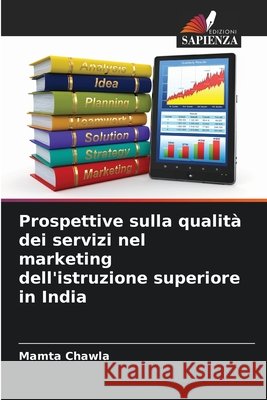 Prospettive sulla qualit? dei servizi nel marketing dell'istruzione superiore in India Mamta Chawla 9786209147326 Edizioni Sapienza