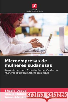 Microempresas de mulheres sudanesas Daoud, Shadia, Mahmoud, Rawia, El. Sheikh, Amna Ahmed Abdallah 9786209147609