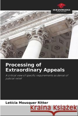 Processing of Extraordinary Appeals Mousquer Ritter, Letícia 9786209147753 Our Knowledge Publishing