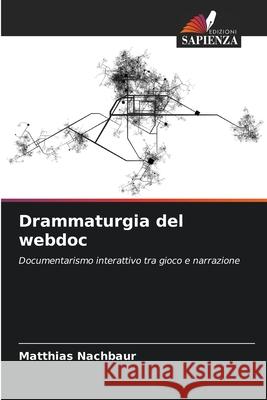 Drammaturgia del webdoc Nachbaur, Matthias 9786209147784 Edizioni Sapienza