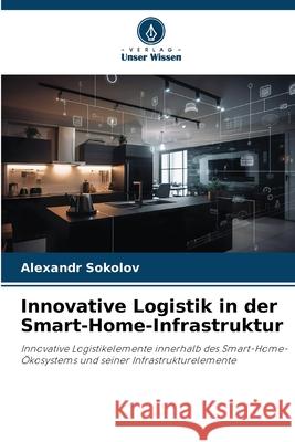 Innovative Logistik in der Smart-Home-Infrastruktur Sokolov, Alexandr 9786209148330