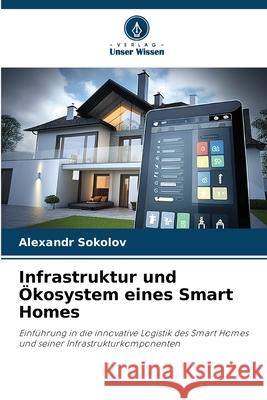 Infrastruktur und Ökosystem eines Smart Homes Sokolov, Alexandr 9786209148347