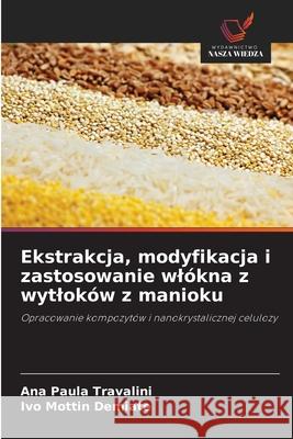 Ekstrakcja, modyfikacja i zastosowanie wlókna z wytloków z manioku Travalini, Ana Paula, Demiate, Ivo Mottin 9786209148514