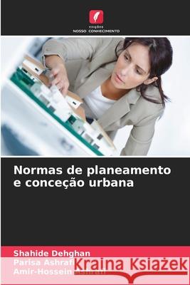 Normas de planeamento e conce??o urbana Shahide Dehghan Parisa Ashrafi Amir-Hossein Ashrafi 9786209148583 Edicoes Nosso Conhecimento