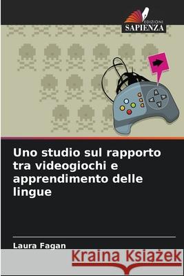 Uno studio sul rapporto tra videogiochi e apprendimento delle lingue Fagan, Laura 9786209148682
