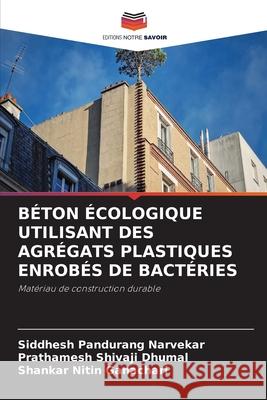 B?ton ?cologique Utilisant Des Agr?gats Plastiques Enrob?s de Bact?ries Siddhesh Pandurang Narvekar Prathamesh Shivaji Dhumal Shankar Nitin Ganachari 9786209148774
