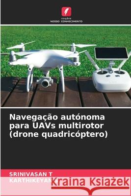 Navegação autónoma para UAVs multirotor (drone quadricóptero) T, Srinivasan, S, Karthikeyan 9786209148965 Edições Nosso Conhecimento