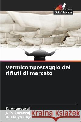 Vermicompostaggio dei rifiuti di mercato Anandaraj, K., Saranraj, J. P., Elaiya Raja, R. 9786209149368 Edizioni Sapienza