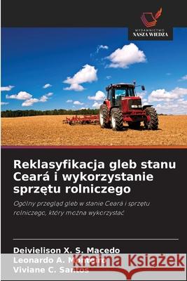 Reklasyfikacja gleb stanu Ceará i wykorzystanie sprzetu rolniczego X. S. Macedo, Deivielison, A. Monteiro, Leonardo, C. Santos, Viviane 9786209149733