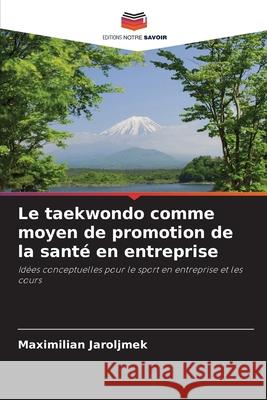 Le taekwondo comme moyen de promotion de la santé en entreprise Jaroljmek, Maximilian 9786209149849 Editions Notre Savoir
