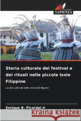 Storia culturale dei festival e dei rituali nelle piccole Isole Filippine Picardal Jr, Enrique B. 9786209150005