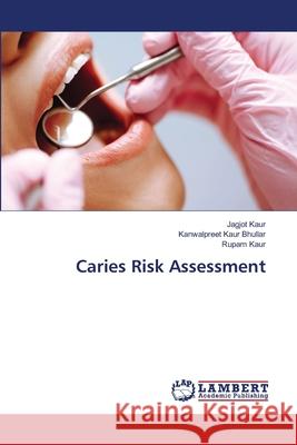 Caries Risk Assessment Jagjot Kaur Kanwalpreet Kaur Bhullar Rupam Kaur 9786209150630