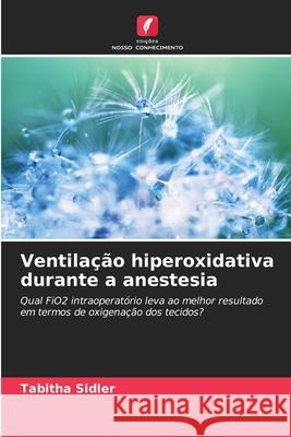 Ventilação hiperoxidativa durante a anestesia Sidler, Tabitha 9786209150746