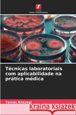 Técnicas laboratoriais com aplicabilidade na prática médica Köszegi, Tamás 9786209150838