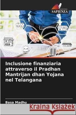 Inclusione finanziaria attraverso il Pradhan Mantrijan dhan Yojana nel Telangana Madhu, Basa 9786209150951