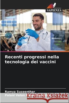 Recenti progressi nella tecnologia dei vaccini Suseenthar, Ramya, Ramachandiran, Palani Velan 9786209151323