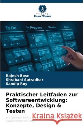 Praktischer Leitfaden zur Softwareentwicklung: Konzepte, Design & Testen Bose, Rajesh, Sutradhar, Shrabani, Roy, Sandip 9786209151484