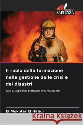 Il ruolo della formazione nella gestione delle crisi e dei disastri EL HAFIDI, El Mokhtar 9786209151828 Edizioni Sapienza